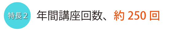 特徴2年間講座回数、約250回