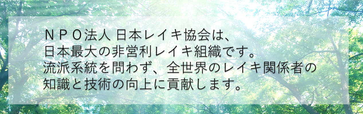 NPO法人日本レイキ協会は、日本最大のレイキスクールです。非営利の組織として、流派系統を問わずレイキを学ぶすべての人をサポートします。